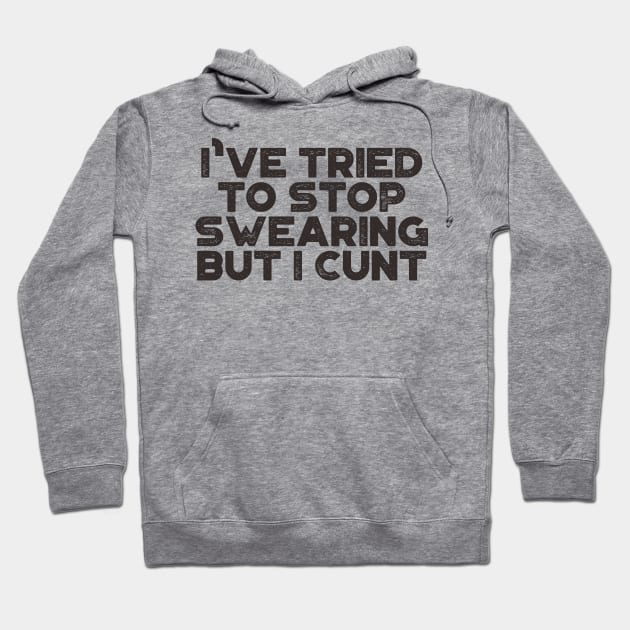 I've Tried To Stop Swearing But I Cunt Funny Hoodie by truffela